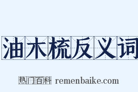 油木梳反义词是什么意思的图片